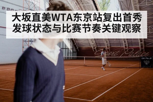 大坂直美WTA东京站复出首秀发球状态与比赛节奏关键观察